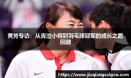 黄芳专访：从青涩小将到羽毛球冠军的成长之路回顾