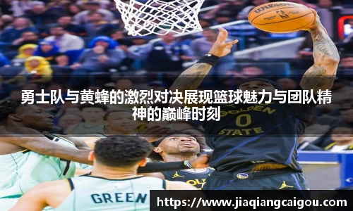 勇士队与黄蜂的激烈对决展现篮球魅力与团队精神的巅峰时刻
